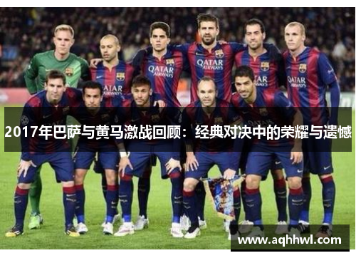 2017年巴萨与黄马激战回顾：经典对决中的荣耀与遗憾