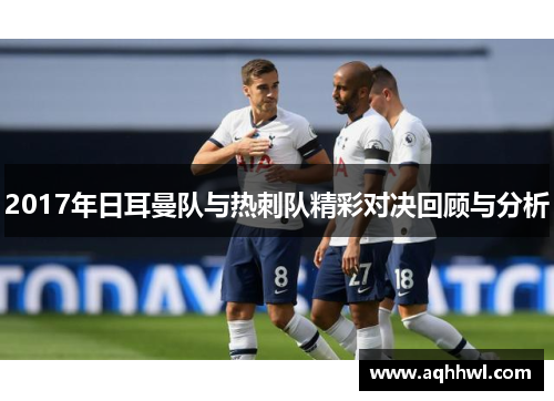 2017年日耳曼队与热刺队精彩对决回顾与分析